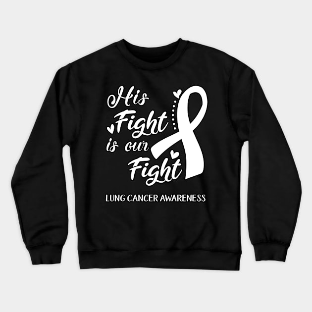 His Fight is Our Fight Lung Cancer Awareness Support Lung Cancer Warrior Gifts Crewneck Sweatshirt by ThePassion99